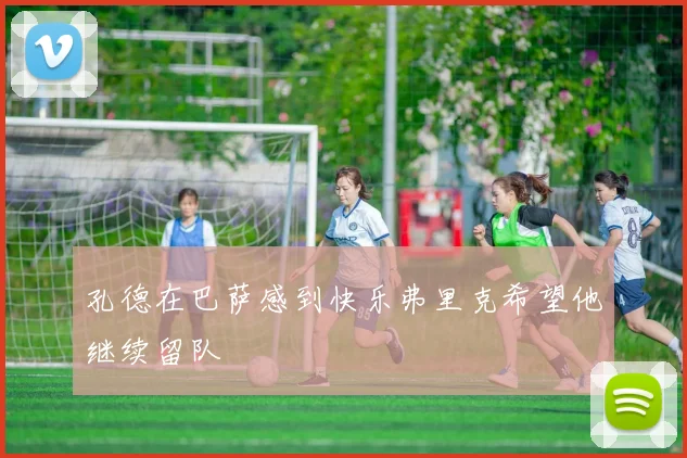 孔德在巴萨感到快乐弗里克希望他继续留队