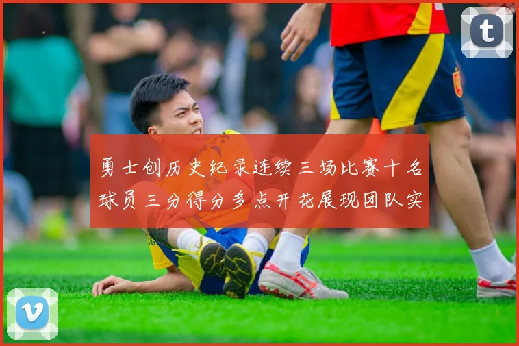勇士创历史纪录连续三场比赛十名球员三分得分多点开花展现团队实力